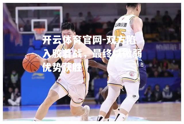 双方陷入胶着战，最终以微弱优势获胜